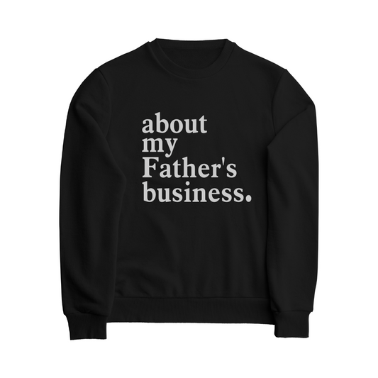 About My Father's Business Sweatshirt